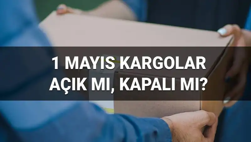 1 Mayıs İşçi Bayramı Kargo Firmaları Açık mı? Teslimatlar Ne Olacak?